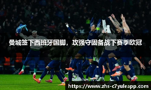 曼城签下西班牙国脚，攻强守固备战下赛季欧冠
