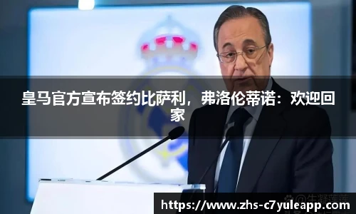 皇马官方宣布签约比萨利，弗洛伦蒂诺：欢迎回家