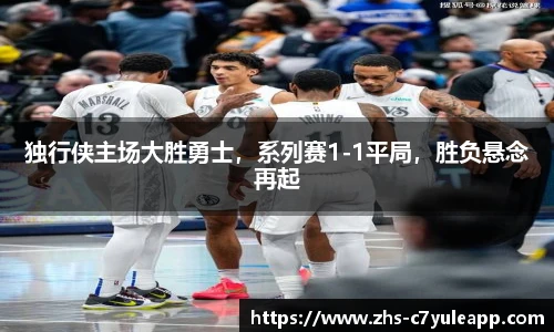 独行侠主场大胜勇士，系列赛1-1平局，胜负悬念再起