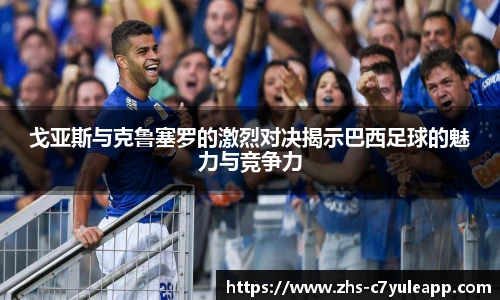 戈亚斯与克鲁塞罗的激烈对决揭示巴西足球的魅力与竞争力