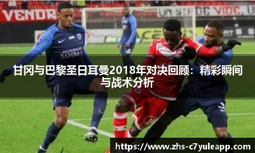 甘冈与巴黎圣日耳曼2018年对决回顾：精彩瞬间与战术分析