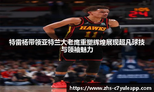 特雷杨带领亚特兰大老鹰重塑辉煌展现超凡球技与领袖魅力
