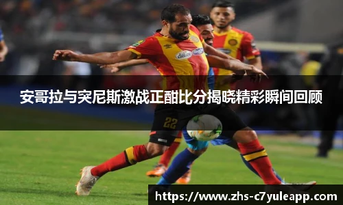 安哥拉与突尼斯激战正酣比分揭晓精彩瞬间回顾
