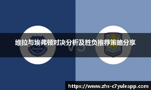维拉与埃弗顿对决分析及胜负推荐策略分享