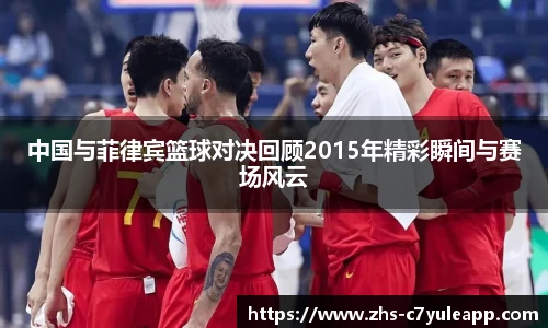 中国与菲律宾篮球对决回顾2015年精彩瞬间与赛场风云